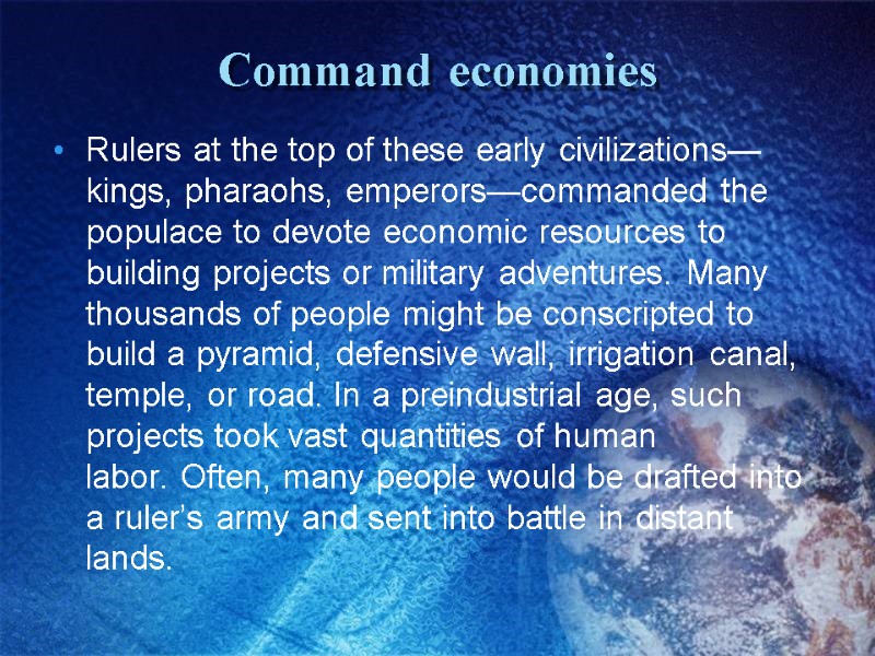 Command economies  Rulers at the top of these early civilizations—kings, pharaohs, emperors—commanded the